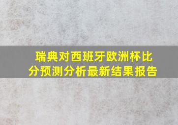 瑞典对西班牙欧洲杯比分预测分析最新结果报告