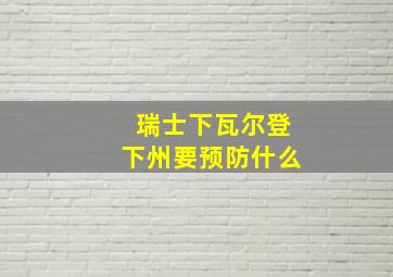 瑞士下瓦尔登下州要预防什么