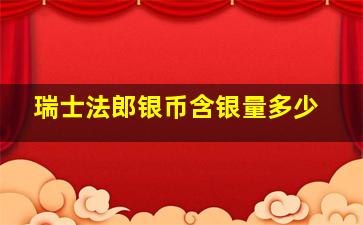 瑞士法郎银币含银量多少