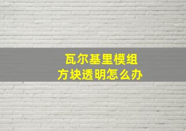 瓦尔基里模组方块透明怎么办