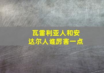 瓦雷利亚人和安达尔人谁厉害一点