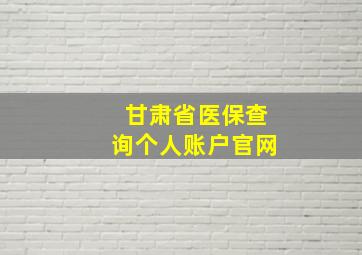 甘肃省医保查询个人账户官网