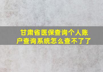 甘肃省医保查询个人账户查询系统怎么查不了了