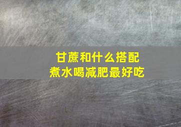 甘蔗和什么搭配煮水喝减肥最好吃