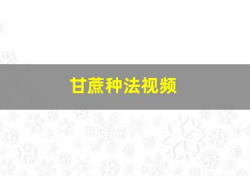 甘蔗种法视频