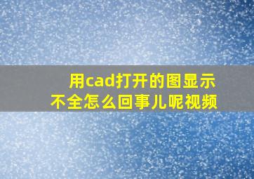 用cad打开的图显示不全怎么回事儿呢视频