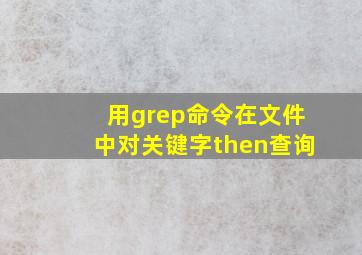 用grep命令在文件中对关键字then查询