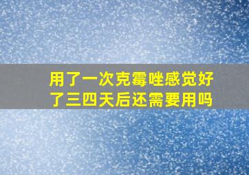 用了一次克霉唑感觉好了三四天后还需要用吗