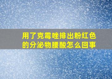 用了克霉唑排出粉红色的分泌物腰酸怎么回事