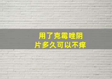 用了克霉唑阴片多久可以不痒