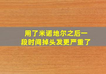 用了米诺地尔之后一段时间掉头发更严重了