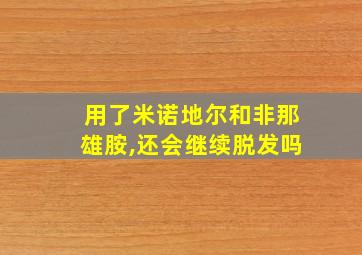 用了米诺地尔和非那雄胺,还会继续脱发吗