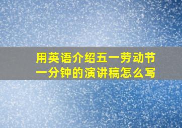 用英语介绍五一劳动节一分钟的演讲稿怎么写