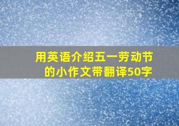 用英语介绍五一劳动节的小作文带翻译50字