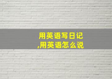 用英语写日记,用英语怎么说