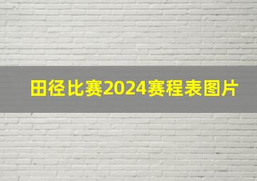 田径比赛2024赛程表图片