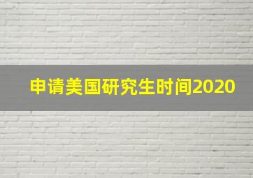 申请美国研究生时间2020