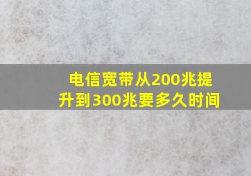 电信宽带从200兆提升到300兆要多久时间