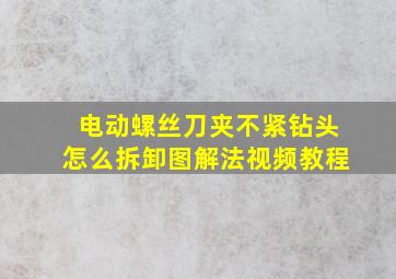 电动螺丝刀夹不紧钻头怎么拆卸图解法视频教程