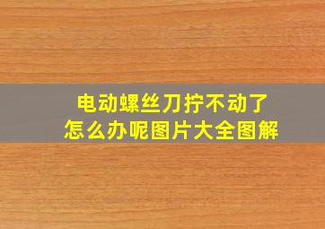 电动螺丝刀拧不动了怎么办呢图片大全图解