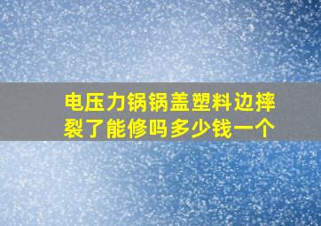 电压力锅锅盖塑料边摔裂了能修吗多少钱一个