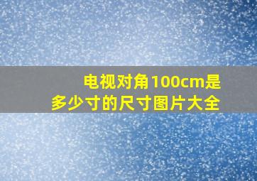 电视对角100cm是多少寸的尺寸图片大全