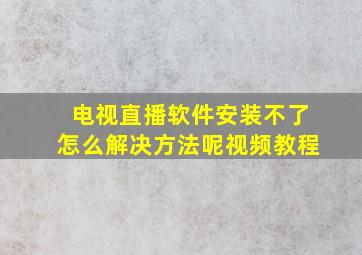 电视直播软件安装不了怎么解决方法呢视频教程