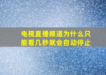 电视直播频道为什么只能看几秒就会自动停止