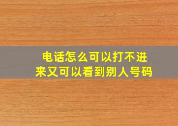 电话怎么可以打不进来又可以看到别人号码