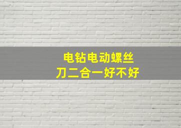 电钻电动螺丝刀二合一好不好