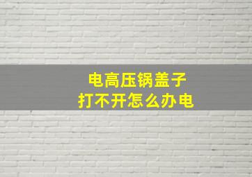 电高压锅盖子打不开怎么办电