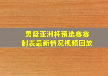 男篮亚洲杯预选赛赛制表最新情况视频回放