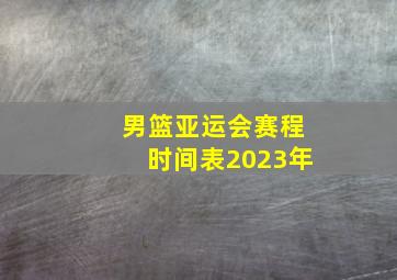 男篮亚运会赛程时间表2023年