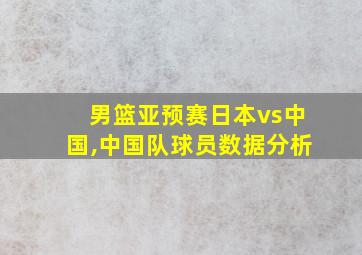 男篮亚预赛日本vs中国,中国队球员数据分析