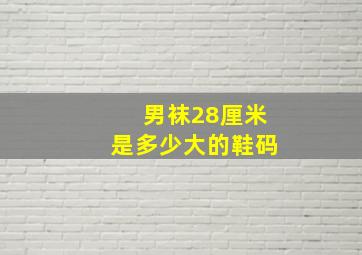 男袜28厘米是多少大的鞋码