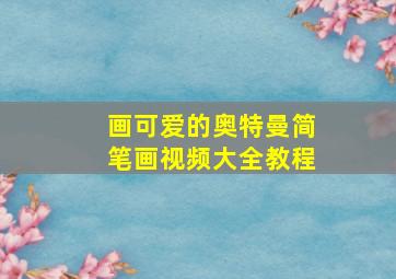 画可爱的奥特曼简笔画视频大全教程