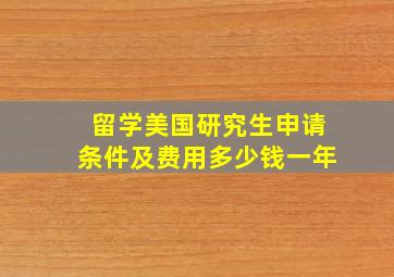 留学美国研究生申请条件及费用多少钱一年