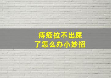 痔疮拉不出屎了怎么办小妙招