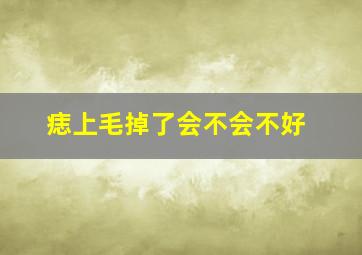 痣上毛掉了会不会不好