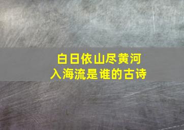 白日依山尽黄河入海流是谁的古诗