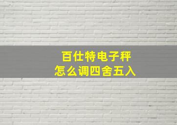 百仕特电子秤怎么调四舍五入