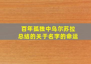 百年孤独中乌尔苏拉总结的关于名字的命运