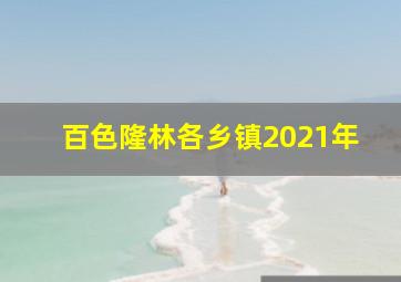 百色隆林各乡镇2021年