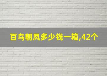 百鸟朝凤多少钱一箱,42个