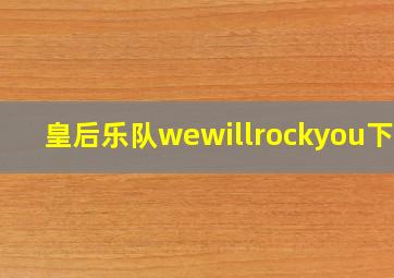 皇后乐队wewillrockyou下载