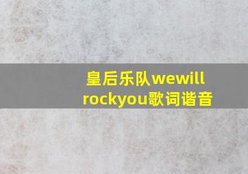 皇后乐队wewillrockyou歌词谐音