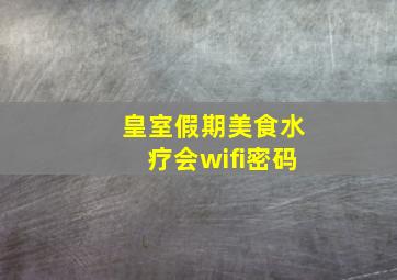 皇室假期美食水疗会wifi密码