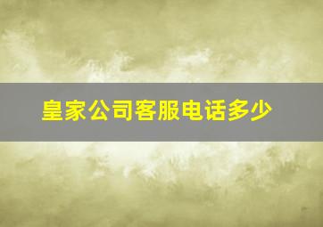 皇家公司客服电话多少