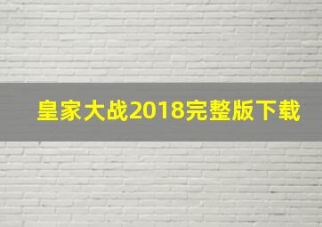 皇家大战2018完整版下载