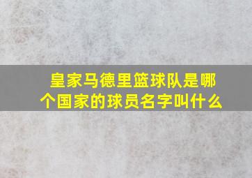 皇家马德里篮球队是哪个国家的球员名字叫什么